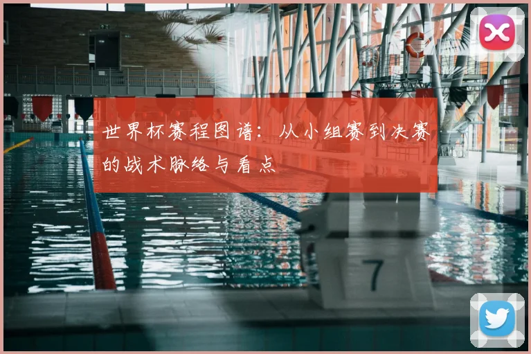 世界杯赛程图谱：从小组赛到决赛的战术脉络与看点