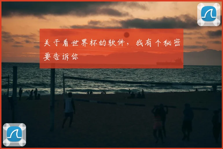 关于看世界杯的软件,我有个秘密要告诉你