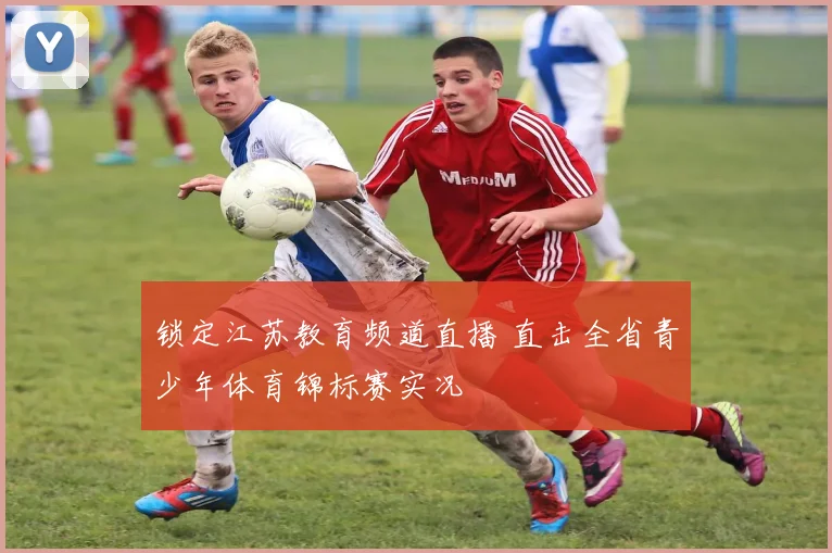锁定江苏教育频道直播 直击全省青少年体育锦标赛实况
